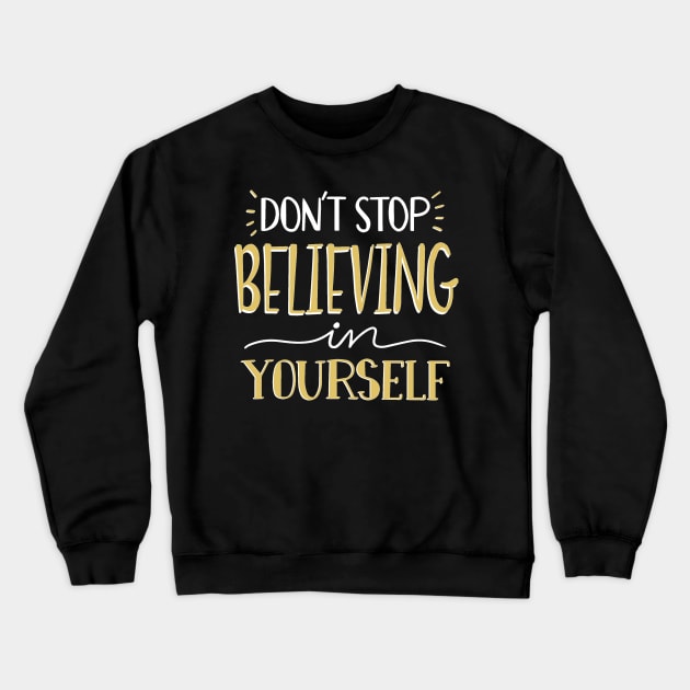 Don't Stop Believing Yourself Crewneck Sweatshirt by MeksFashion